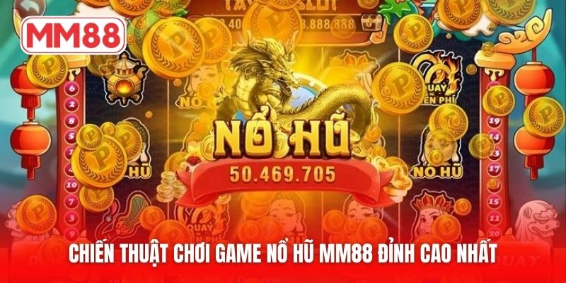 Chiến thuật chơi game nổ hũ MM88 đỉnh cao nhất