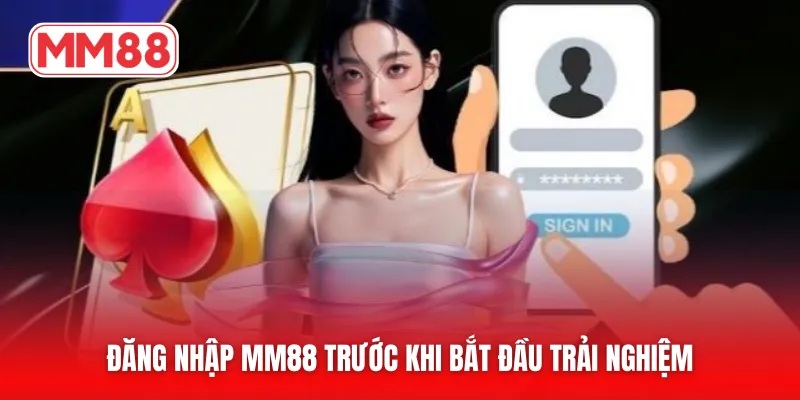 Đăng nhập MM88 trước khi bắt đầu trải nghiệm