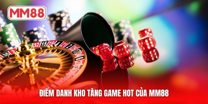 Điểm danh kho tàng game hot của MM88