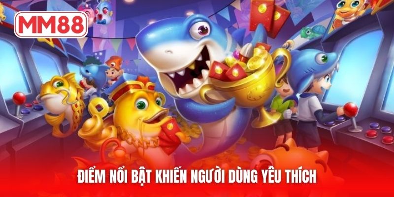 Điểm nổi bật khiến người dùng yêu thích