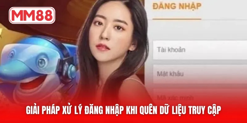 Giải pháp xử lý đăng nhập khi quên dữ liệu truy cập