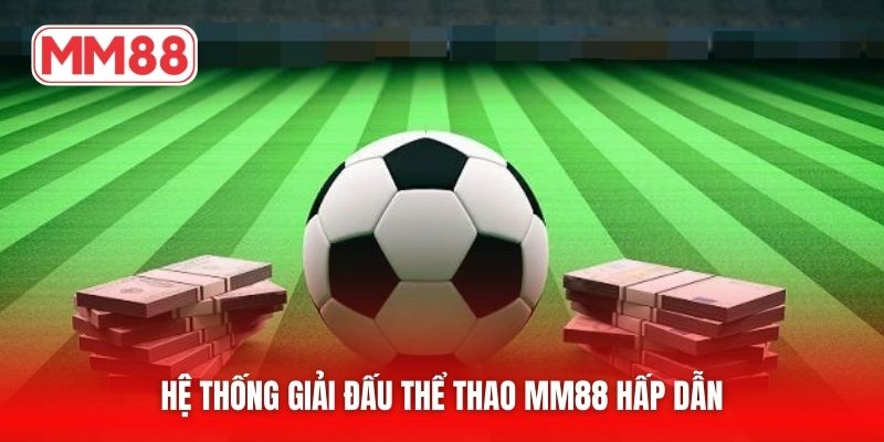 Hệ thống giải đấu thể thao MM88 hấp dẫn