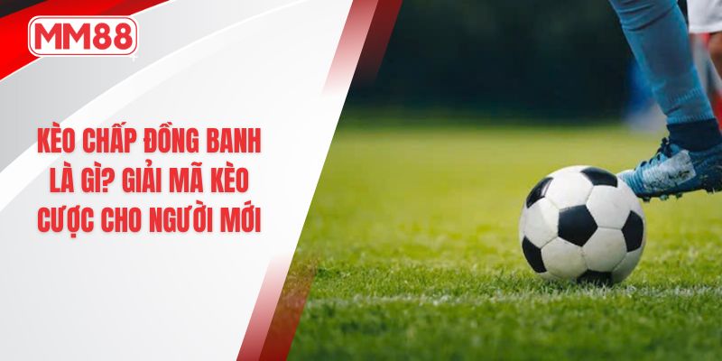 kèo chấp đồng banh là gì
