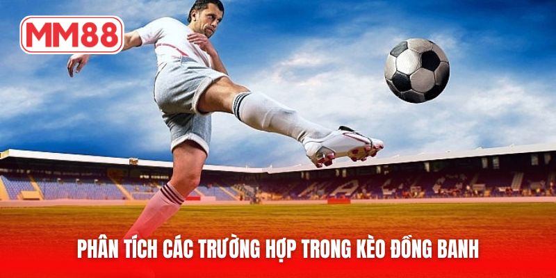 Phân tích các trường hợp trong kèo đồng banh