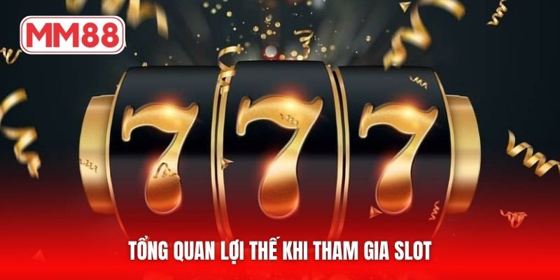 Tổng quan lợi thế khi tham gia slot