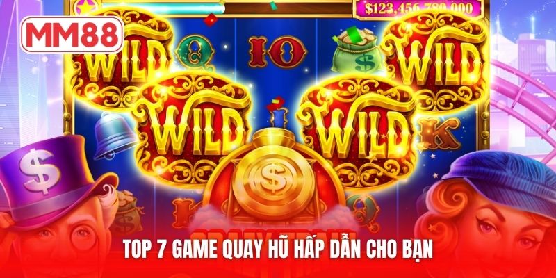 Top 7 game quay hũ hấp dẫn cho bạn
