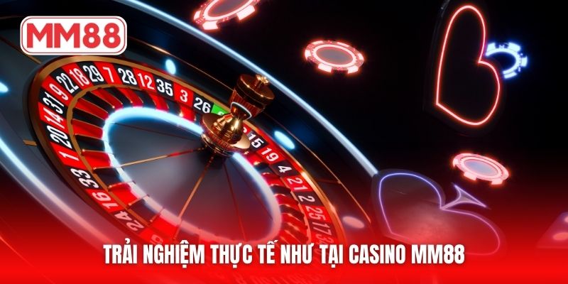 Trải nghiệm thực tế như tại Casino MM88