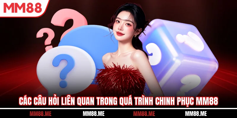 Các câu hỏi liên quan trong quá trình chinh phục MM88